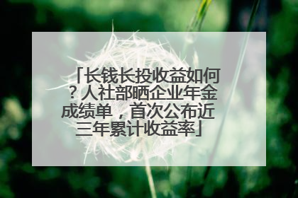 长钱长投收益如何？人社部晒企业年金成绩单，首次公布近三年累计收益率