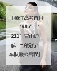 镇江高考首日：“985”“211”冒雨护航 “镇悦行”车队暖心启程