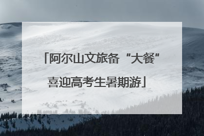 阿尔山文旅备“大餐” 喜迎高考生暑期游