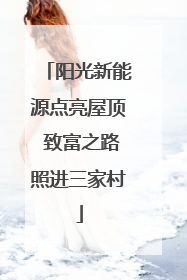 阳光新能源点亮屋顶 致富之路照进三家村