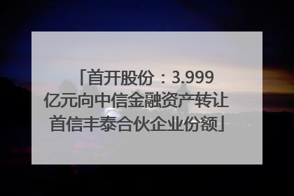 首开股份：3.999亿元向中信金融资产转让首信丰泰合伙企业份额