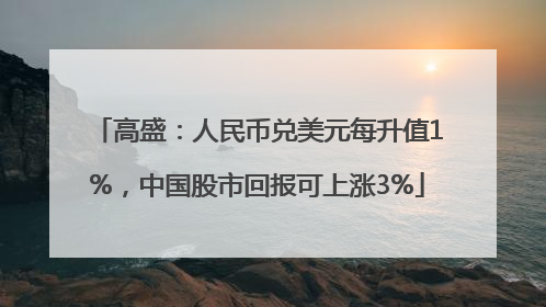 高盛：人民币兑美元每升值1%，中国股市回报可上涨3%