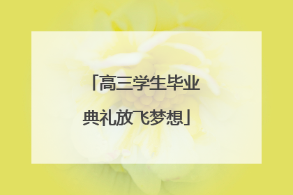 高三学生毕业典礼放飞梦想