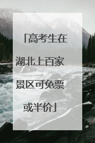 高考生在湖北上百家景区可免票或半价