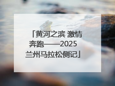 黄河之滨 激情奔跑——2025兰州马拉松侧记