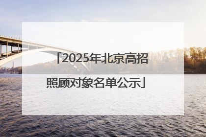 2025年北京高招照顾对象名单公示