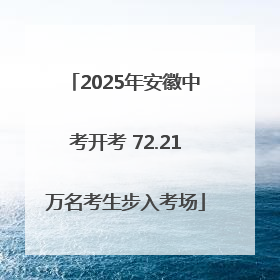 2025年安徽中考开考 72.21万名考生步入考场