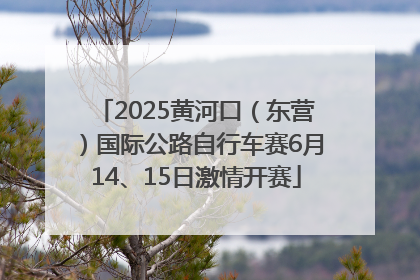 2025黄河口（东营）国际公路自行车赛6月14、15日激情开赛