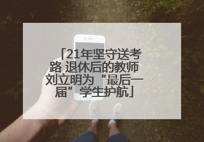 21年坚守送考路 退休后的教师刘立明为“最后一届”学生护航