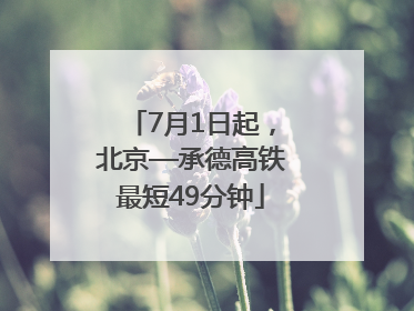 7月1日起，北京—承德高铁最短49分钟