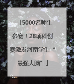 5000名师生参赛！28项科创赛激发河南学生“最强大脑”