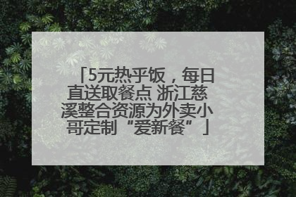 5元热乎饭，每日直送取餐点 浙江慈溪整合资源为外卖小哥定制“爱新餐”