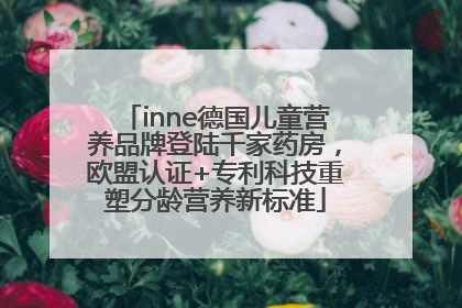 inne德国儿童营养品牌登陆千家药房，欧盟认证+专利科技重塑分龄营养新标准